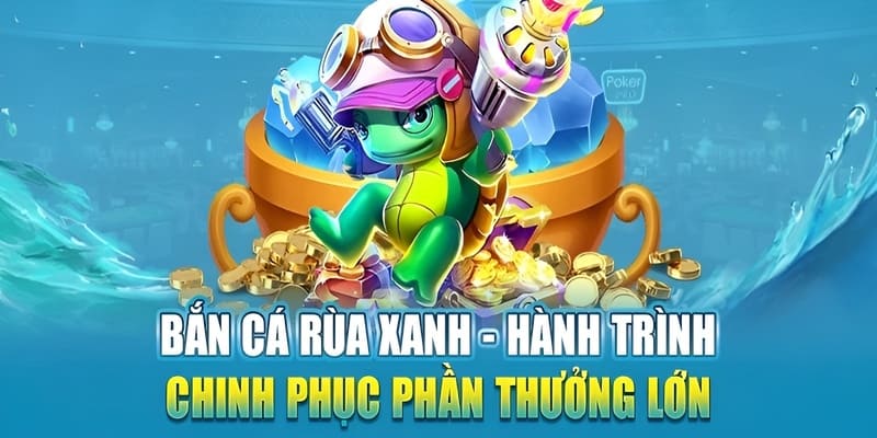 Trải nghiệm săn cá rùa xanh rinh tiền thưởng khủng lồ