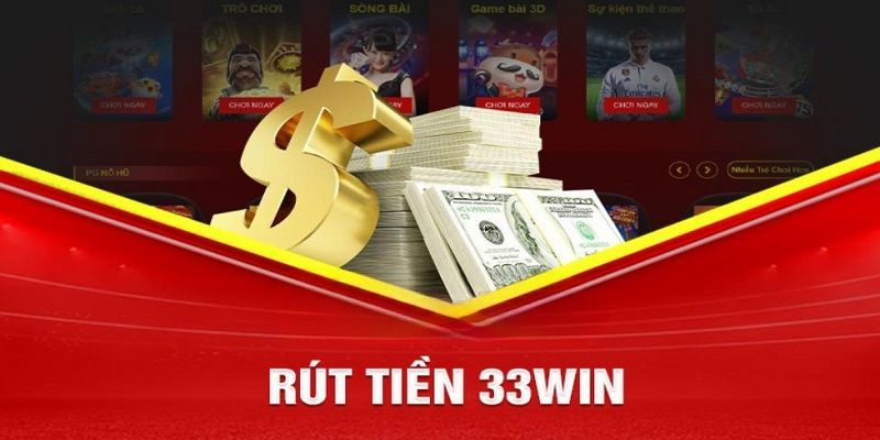 Một vài phương thức rút tiền 33win cơ bản