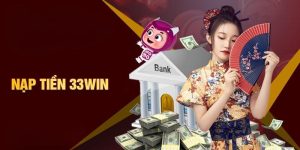 Nạp Tiền 33win Cực Nhanh, Nhận Ngay Phần Thưởng Hấp Dẫn